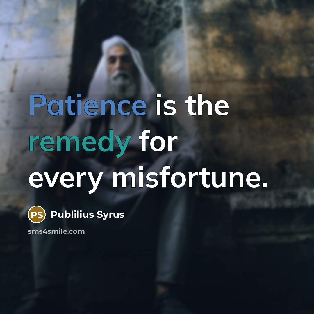 “Patience is the remedy for every misfortune.…” quote by Publilius Syrus