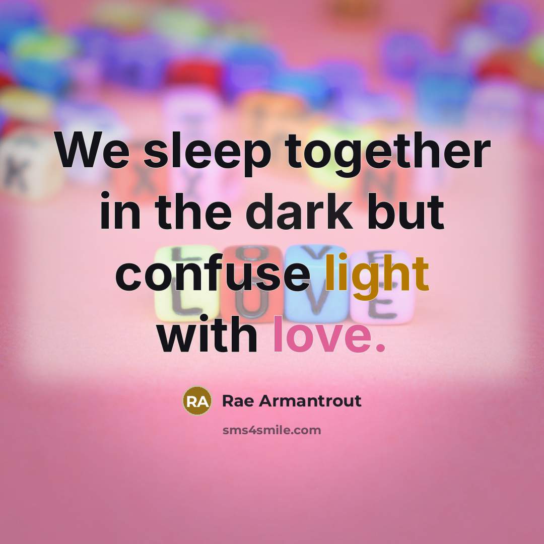 “We sleep together in the dark but confuse light with…” quote by Rae Armantrout