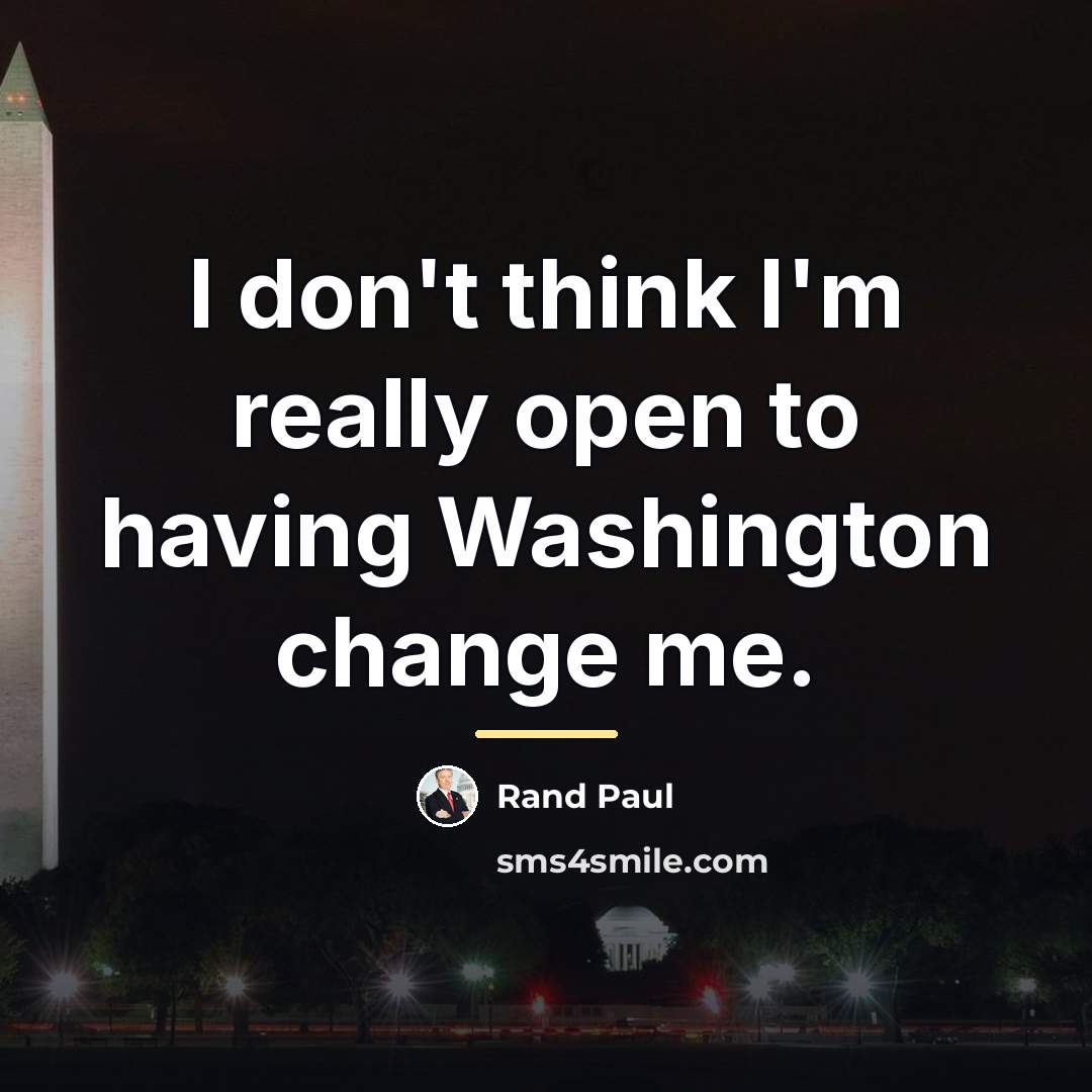 “I don't think I'm really open to having Washington change…” quote by Rand Paul