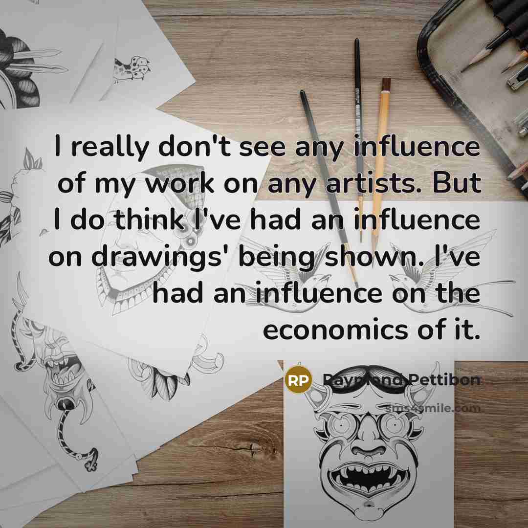 “I really don't see any influence of my work on…” quote by Raymond Pettibon