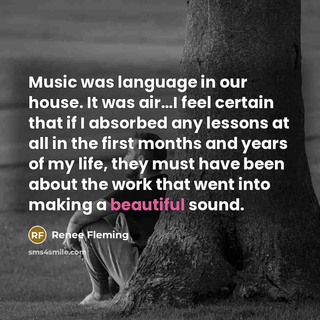 “Music was language in our house. It was air.....I feel…” quote by Renee Fleming