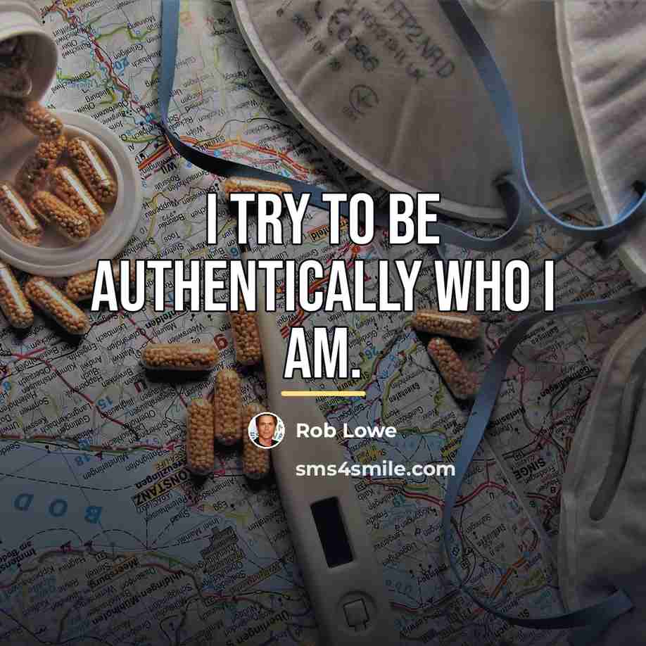 “I try to be authentically who I am.…” quote by Rob Lowe