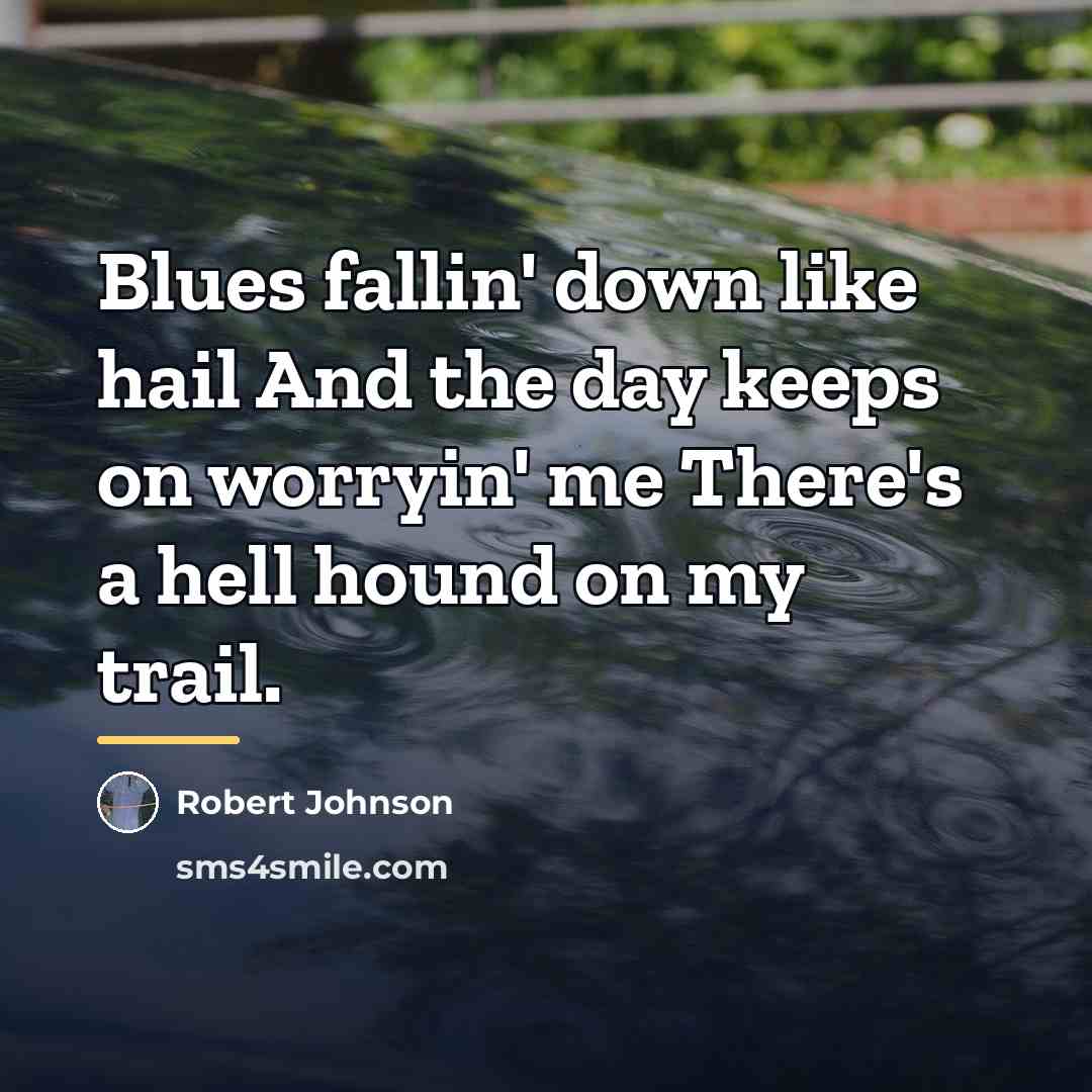 “Blues fallin' down like hail And the day keeps on…” quote by Robert Johnson