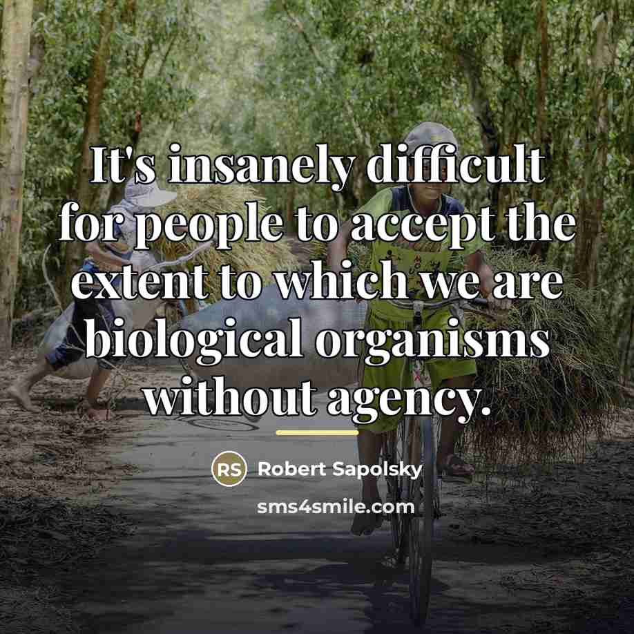 “It's insanely difficult for people to accept the extent to…” quote by Robert Sapolsky