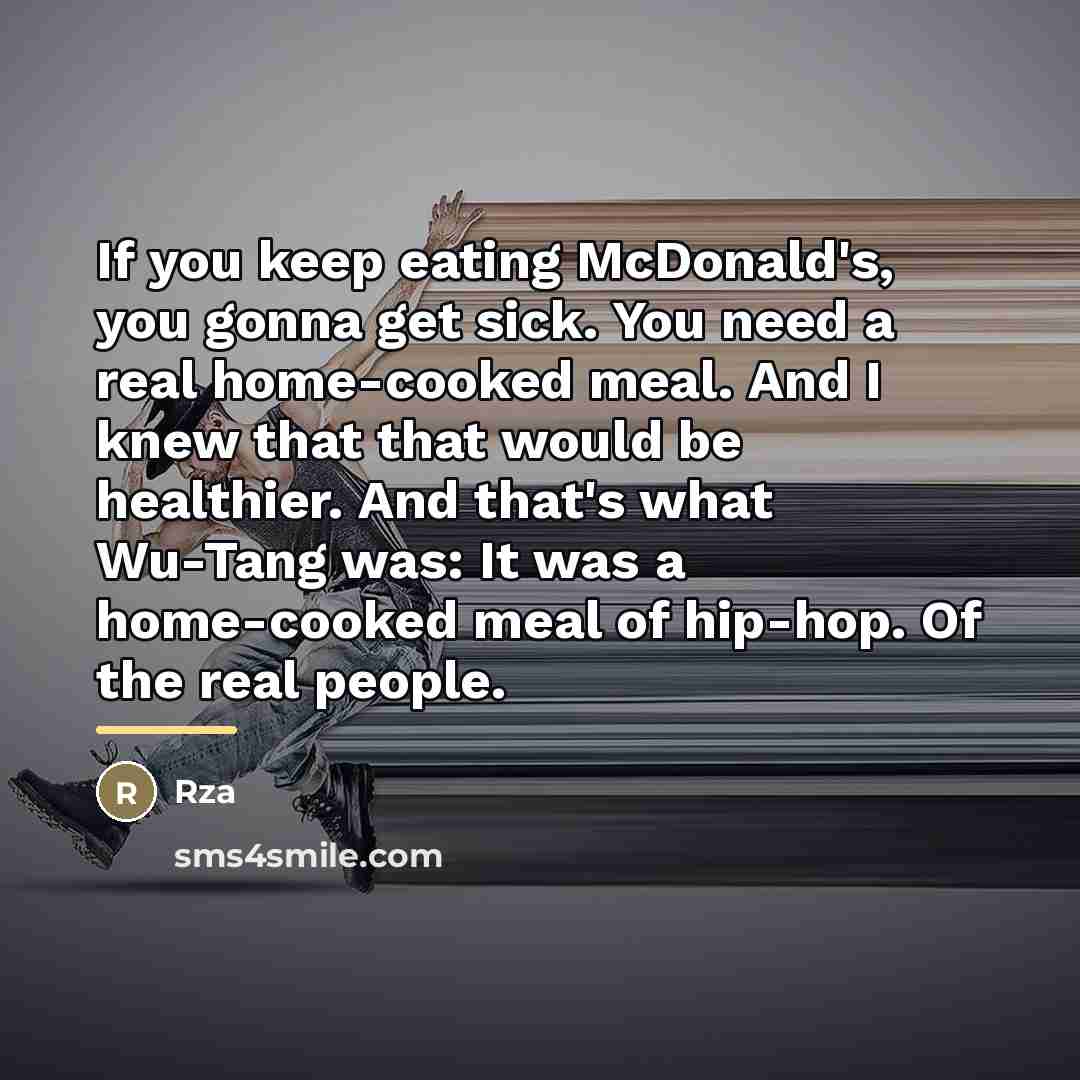 “If you keep eating McDonald's, you gonna get sick. You…” quote by Rza