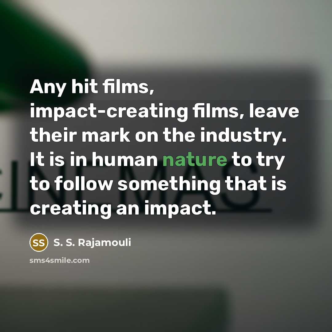 “Any hit films, impact-creating films, leave their mark on the…” quote by S. S. Rajamouli