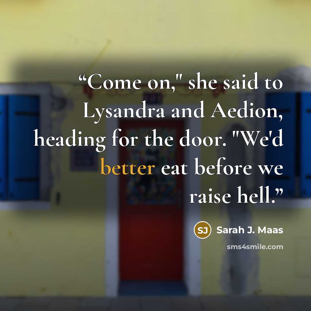 “Come on," she said to Lysandra and Aedion, heading for the door. "We'd better eat before we raise hell.” quote by Sarah J. Maas