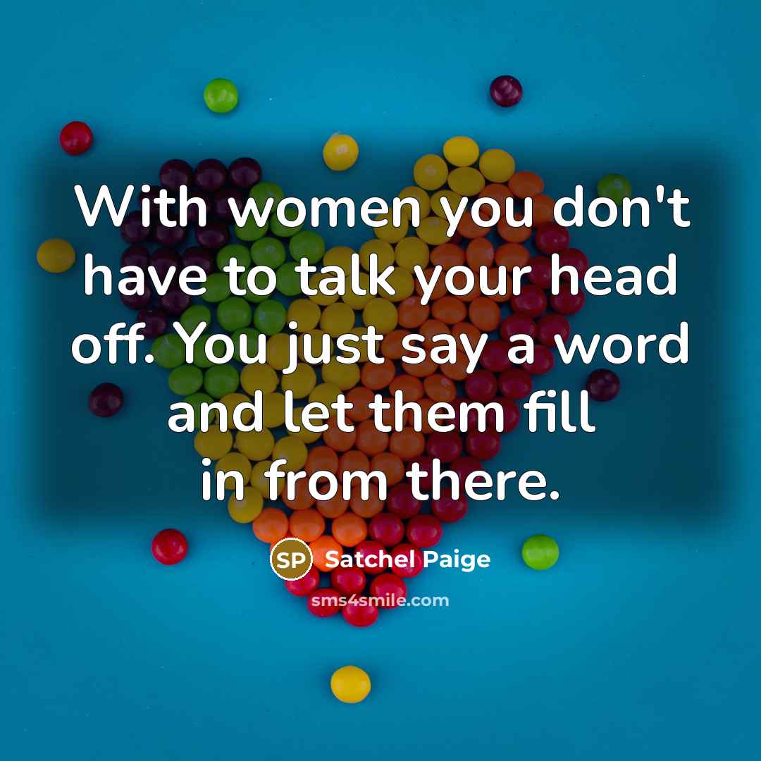 “With women you don't have to talk your head off.…” quote by Satchel Paige