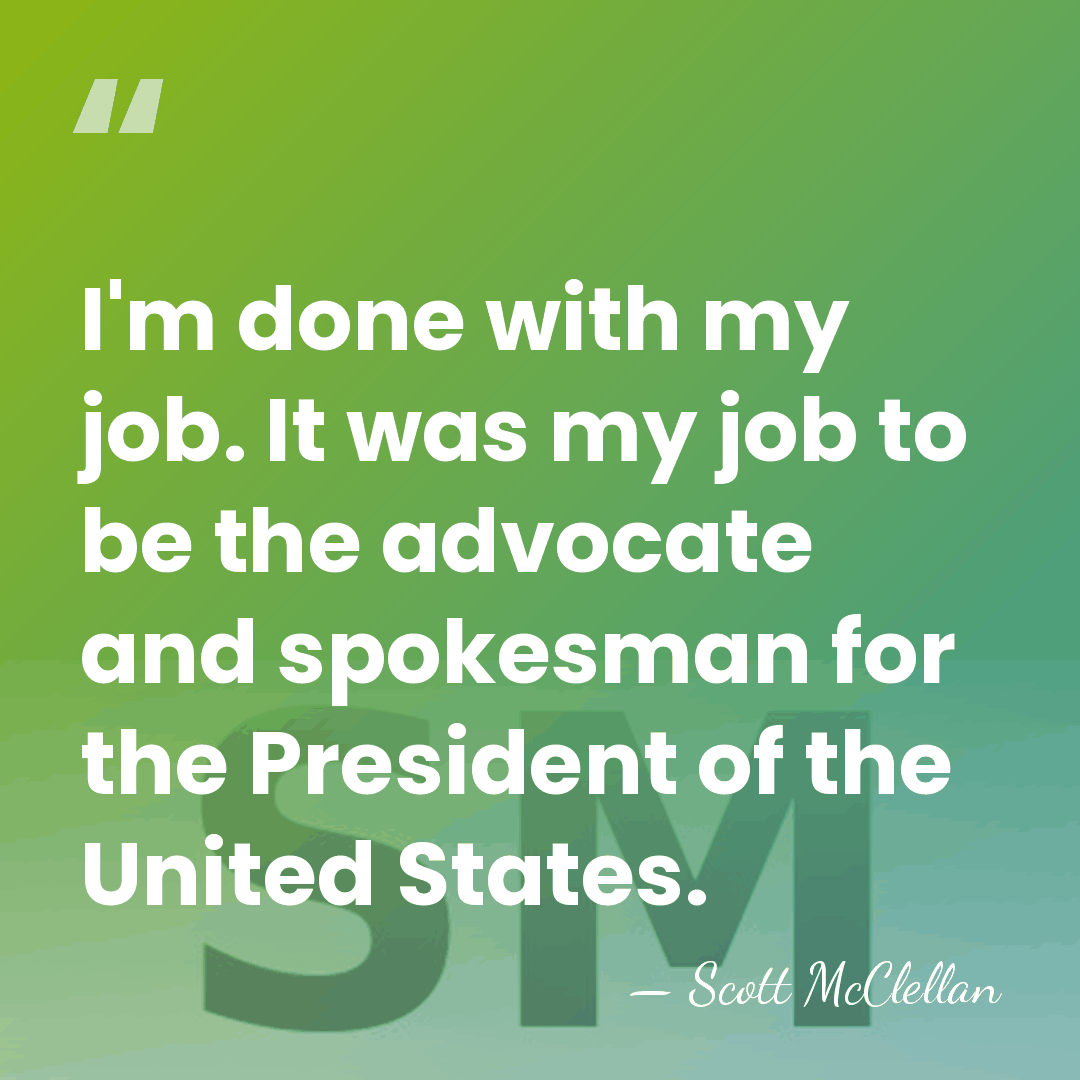I'm done with my job. It was my job to be the&hellip; - Scott McClellan