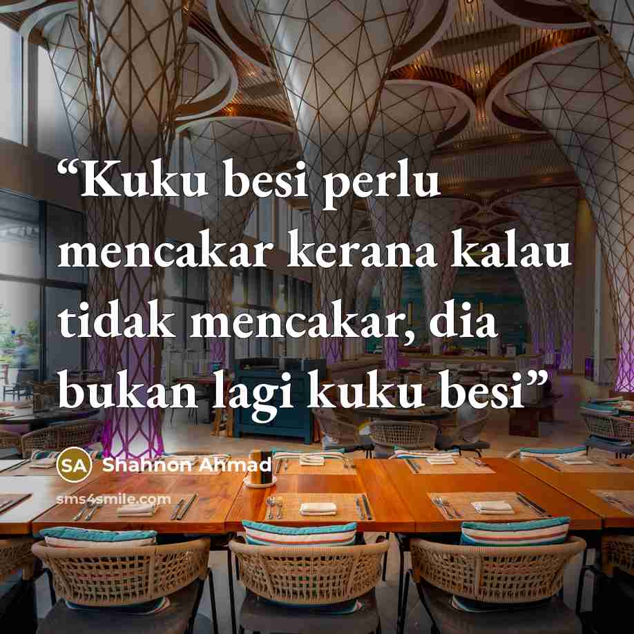 “Kuku besi perlu mencakar kerana kalau tidak mencakar, dia bukan lagi kuku besi” quote by Shahnon Ahmad