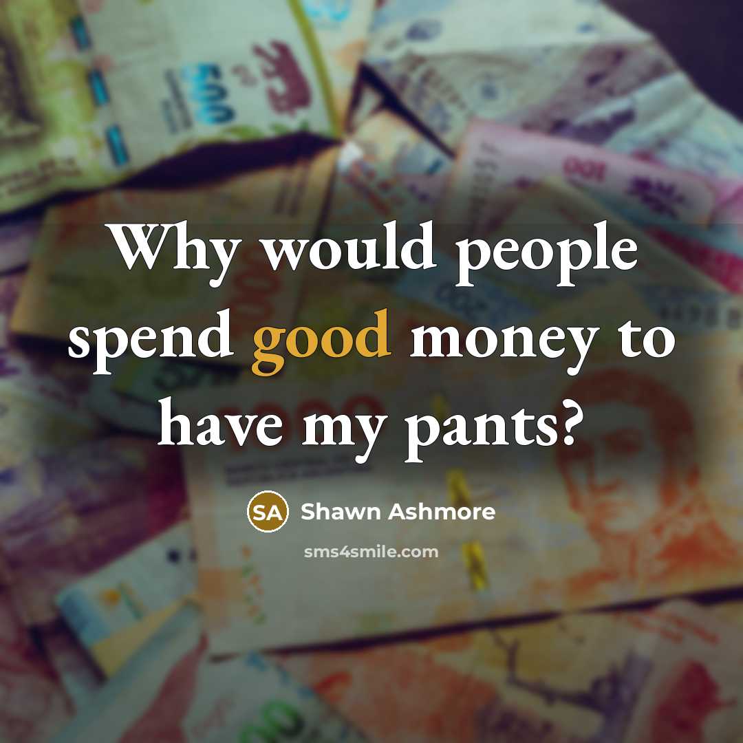 “Why would people spend good money to have my pants?…” quote by Shawn Ashmore