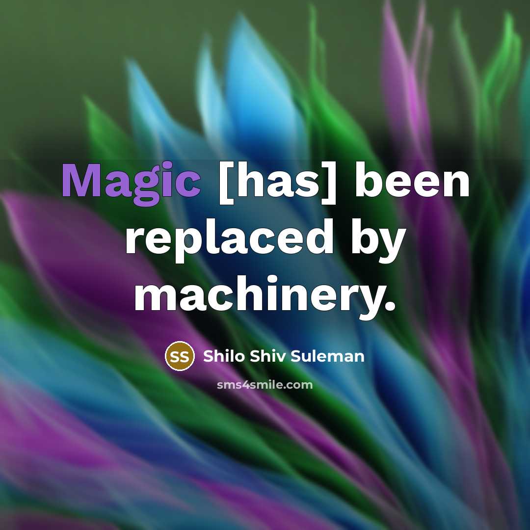 “Magic [has] been replaced by machinery.…” quote by Shilo Shiv Suleman