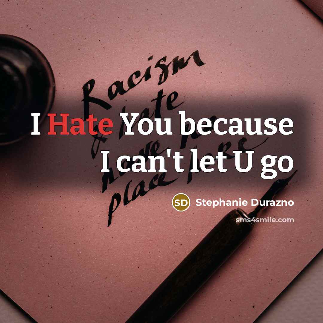 “I Hate You because I can't let U go” quote by Stephanie Durazno