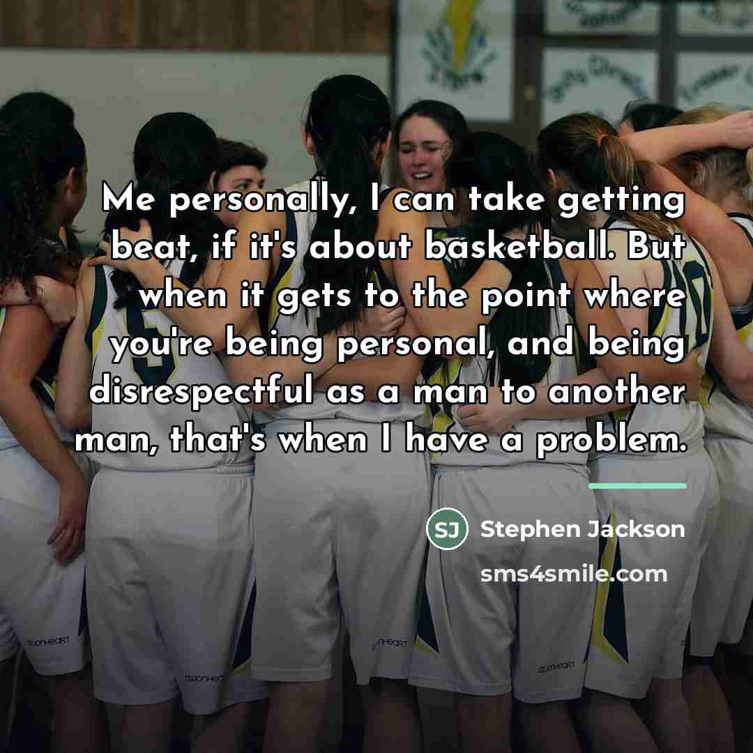 “Me personally, I can take getting beat, if it's about…” quote by Stephen Jackson
