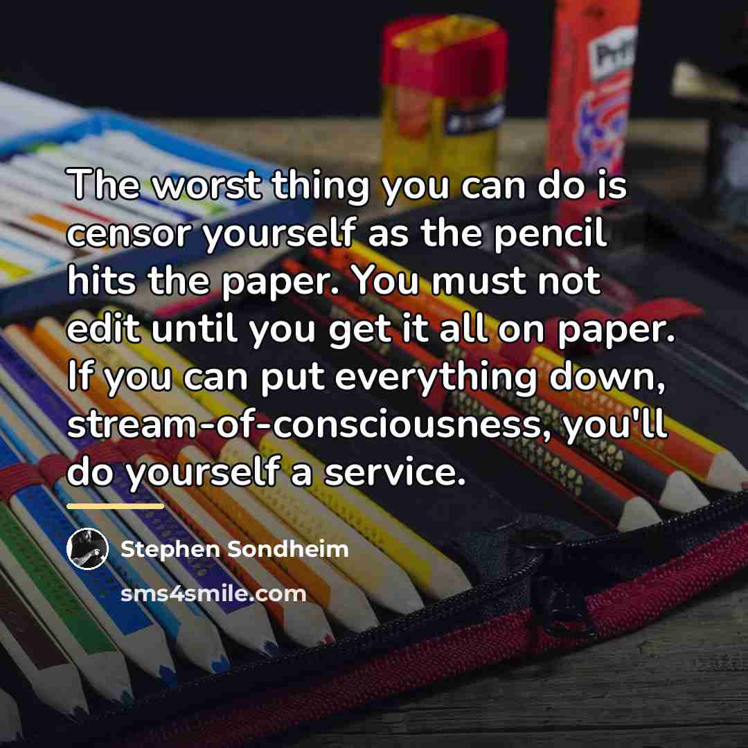 “The worst thing you can do is censor yourself as…” quote by Stephen Sondheim