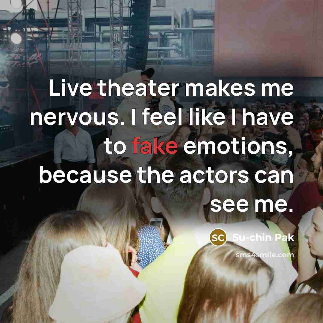 “Live theater makes me nervous. I feel like I have…” quote by Su-chin Pak