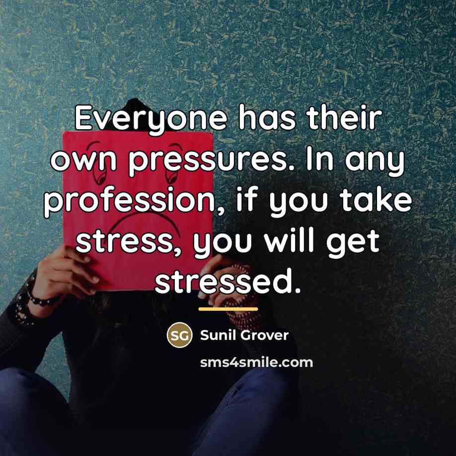 “Everyone has their own pressures. In any profession, if you…” quote by Sunil Grover