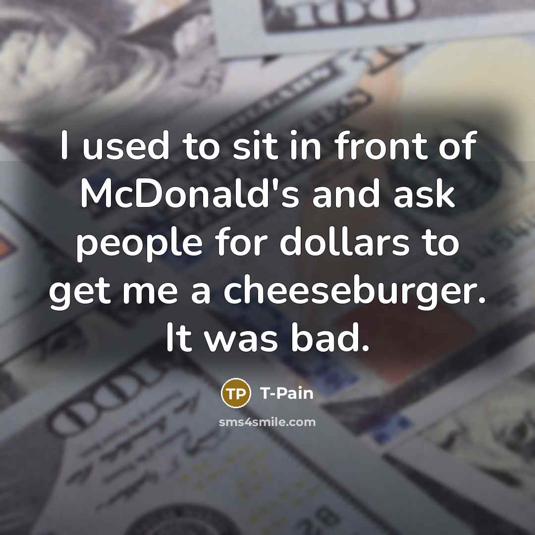 “I used to sit in front of McDonald's and ask…” quote by T-Pain