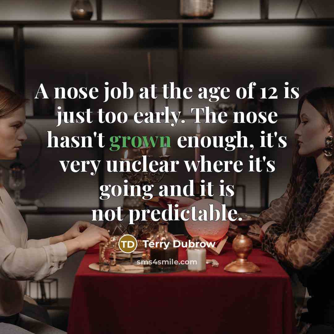 “A nose job at the age of 12 is just…” quote by Terry Dubrow
