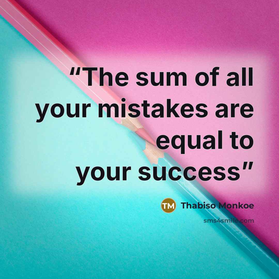 “The sum of all your mistakes are equal to your success” quote by Thabiso Monkoe