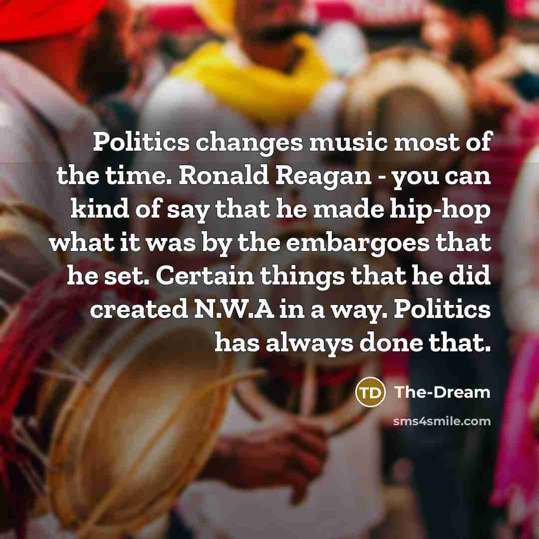 “Politics changes music most of the time. Ronald Reagan -…” quote by The-Dream