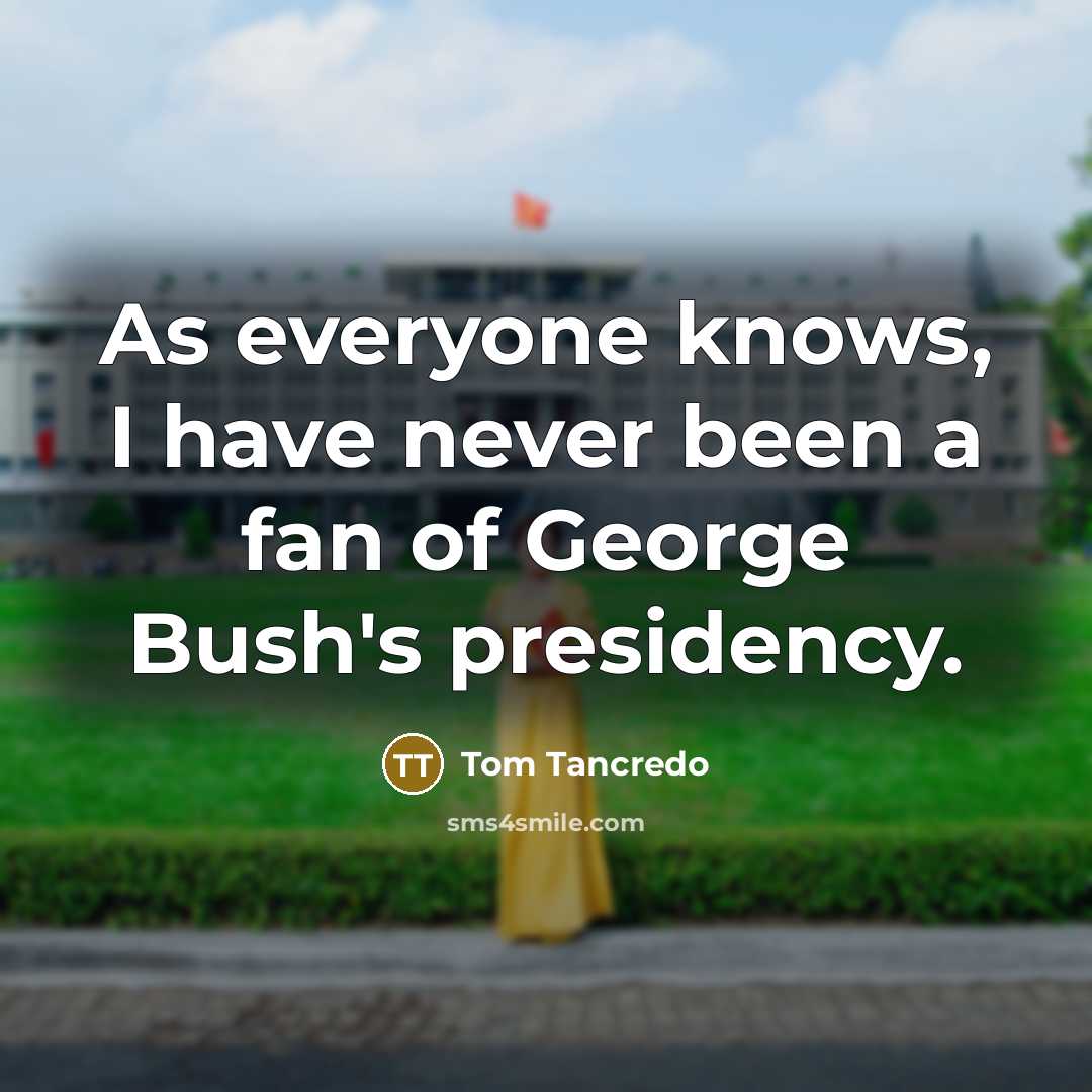 “As everyone knows, I have never been a fan of…” quote by Tom Tancredo