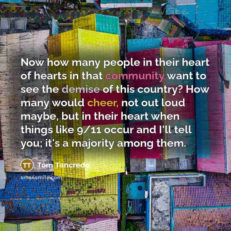 “Now how many people in their heart of hearts in…” quote by Tom Tancredo