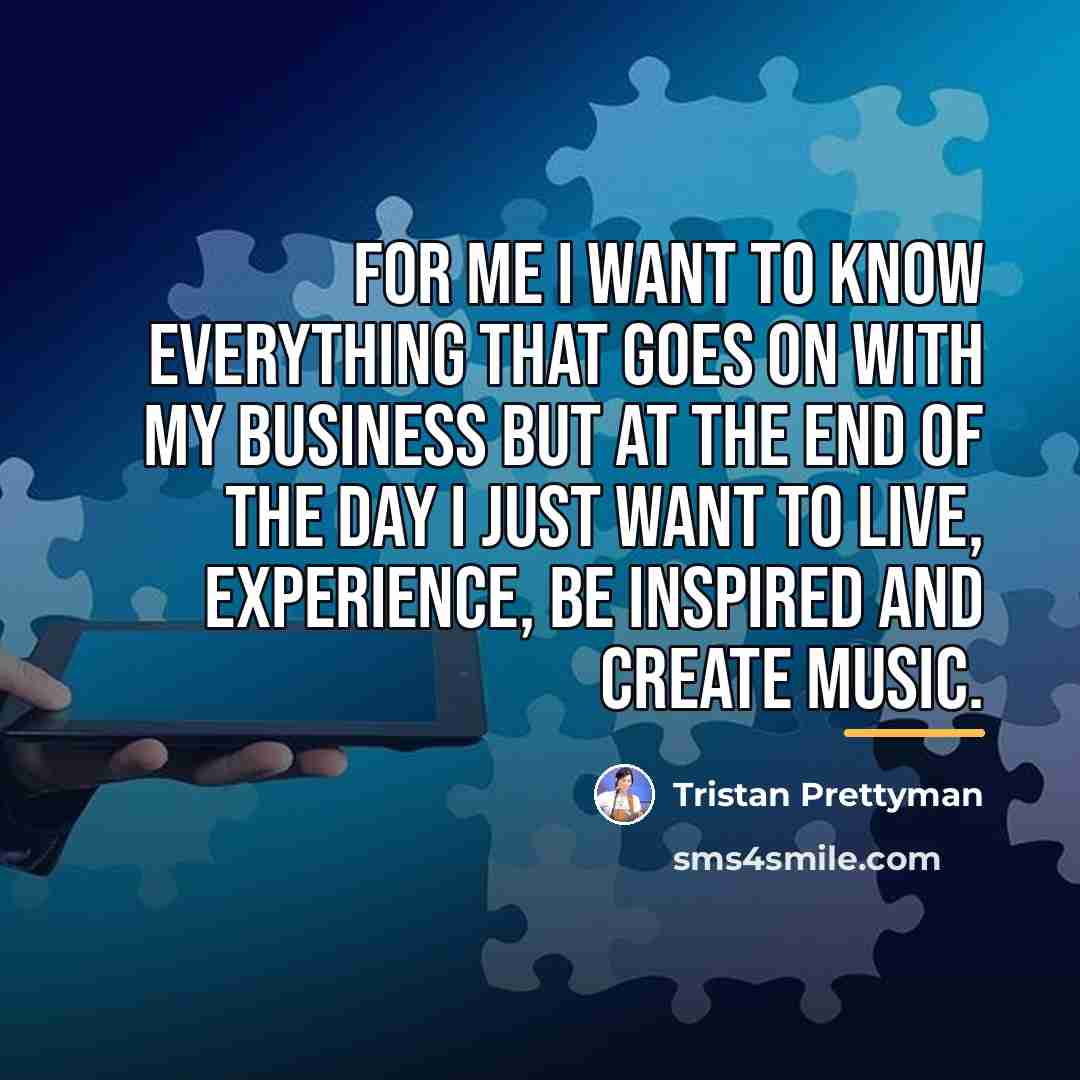 “For me I want to know everything that goes on…” quote by Tristan Prettyman