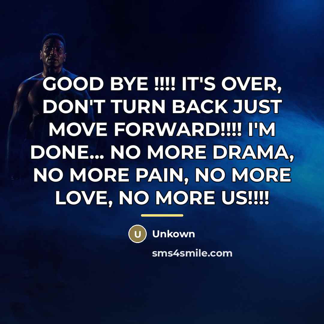 “GOOD BYE !!!! IT'S OVER, DON'T TURN BACK JUST MOVE…” quote by Unkown