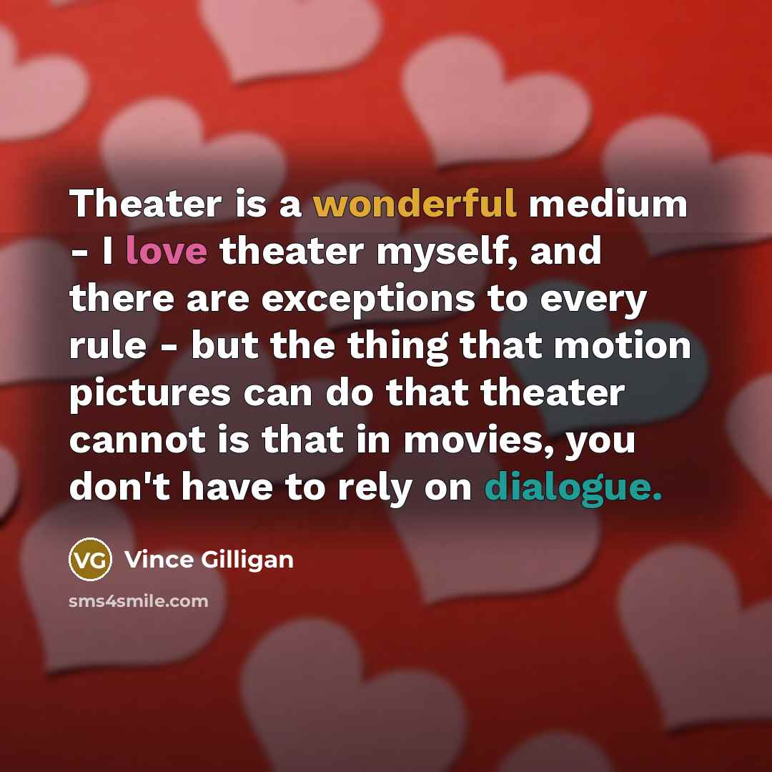 “Theater is a wonderful medium - I love theater myself,…” quote by Vince Gilligan