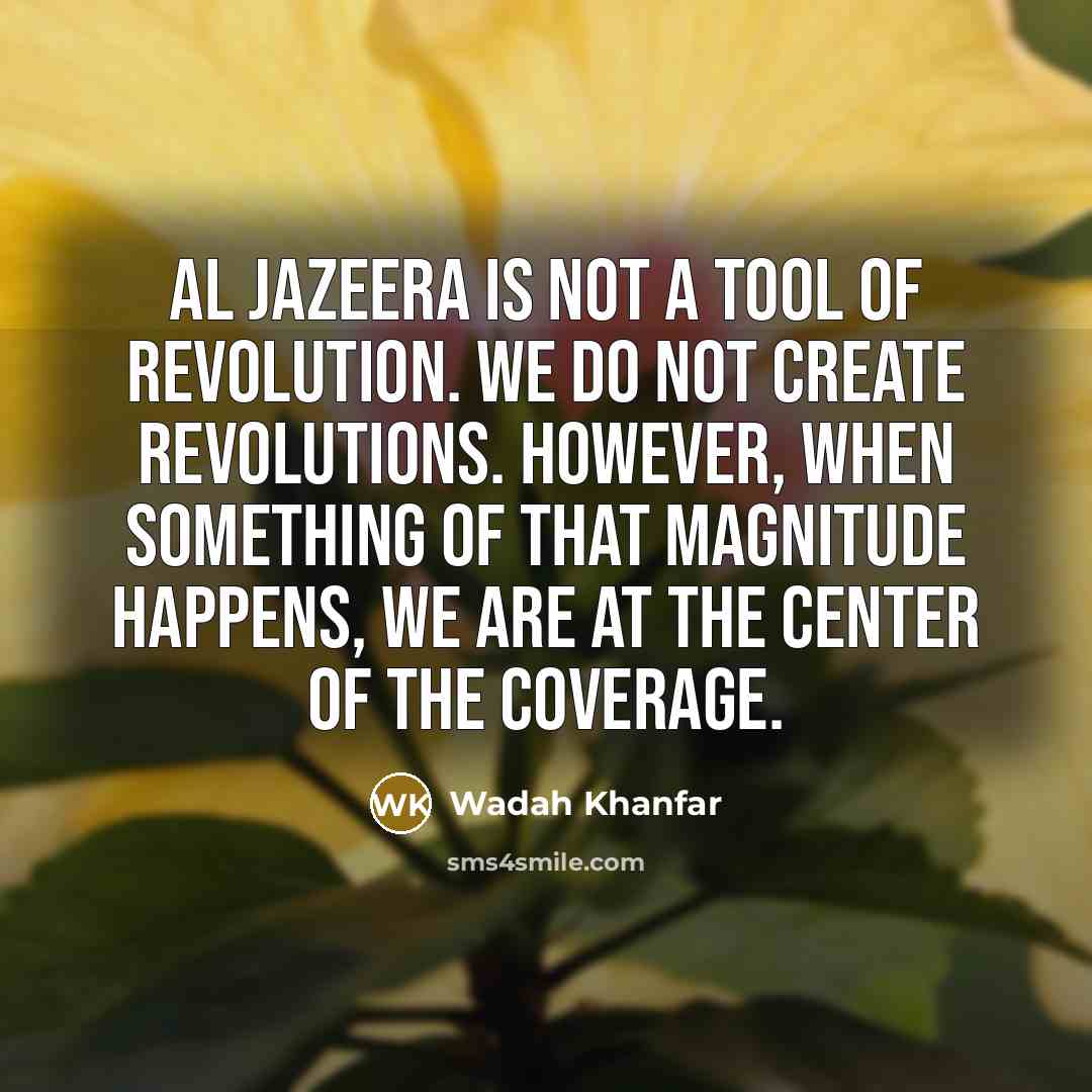 “Al Jazeera is not a tool of revolution. We do…” quote by Wadah Khanfar