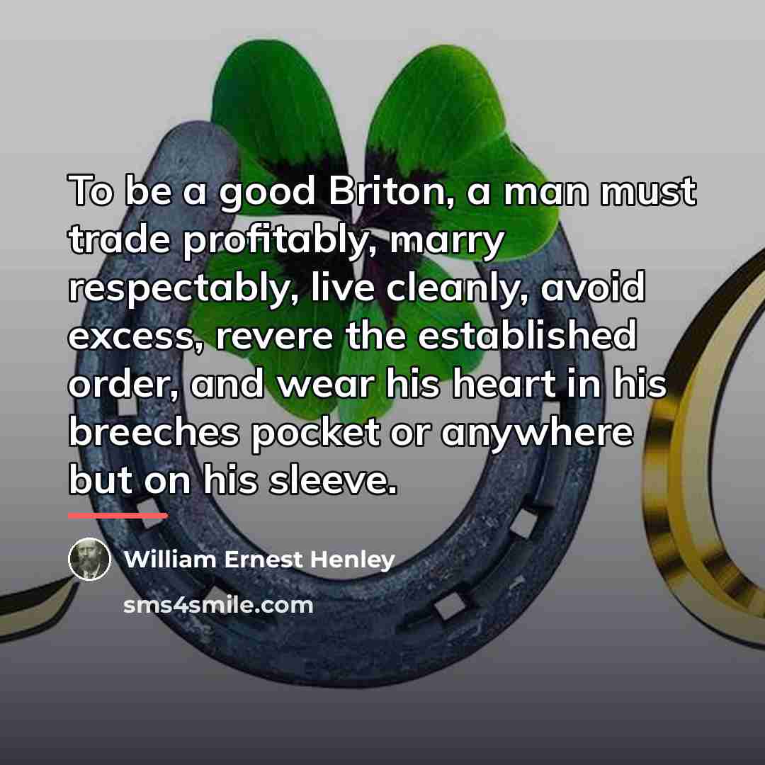 “To be a good Briton, a man must trade profitably,…” quote by William Ernest Henley