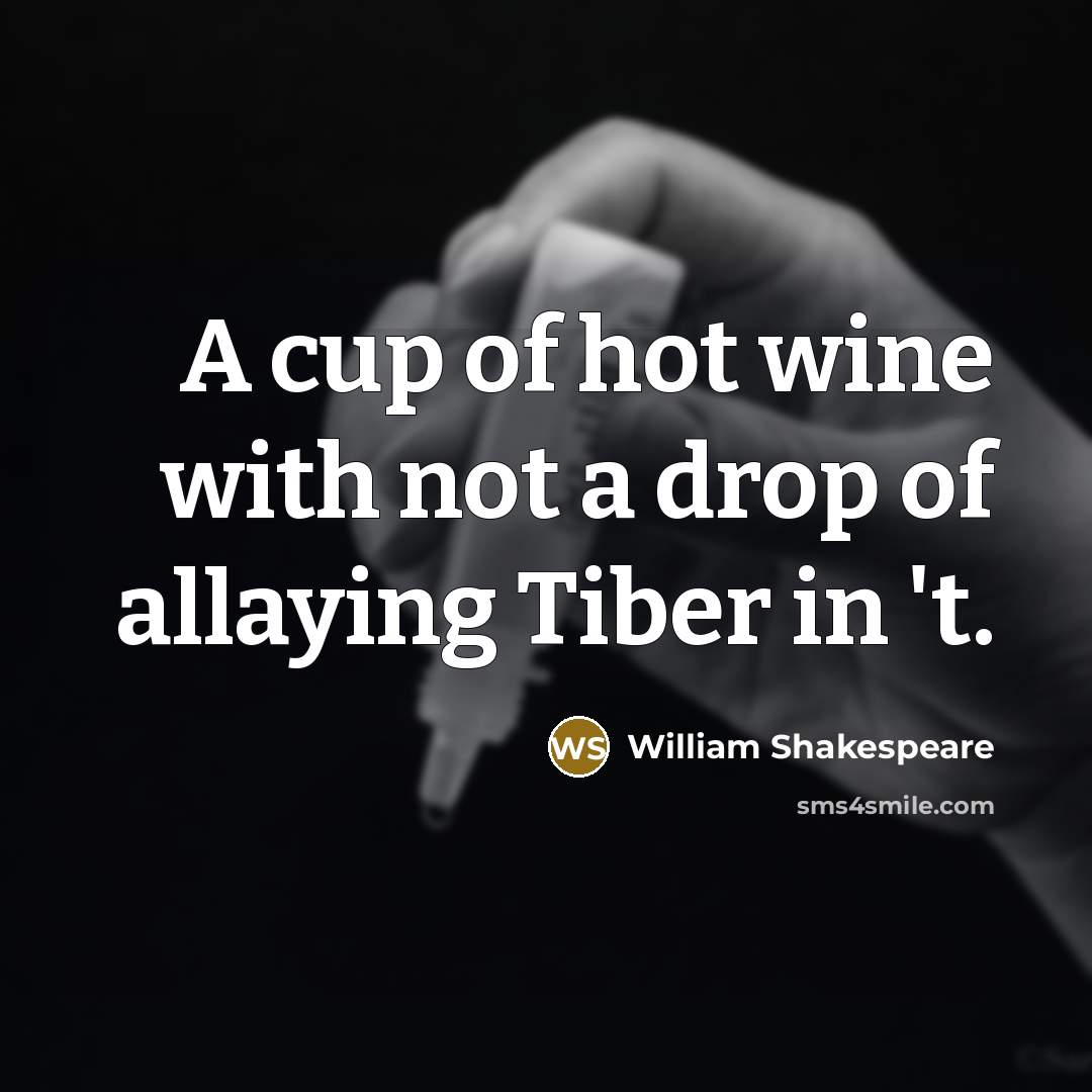 “A cup of hot wine with not a drop of…” quote by William Shakespeare