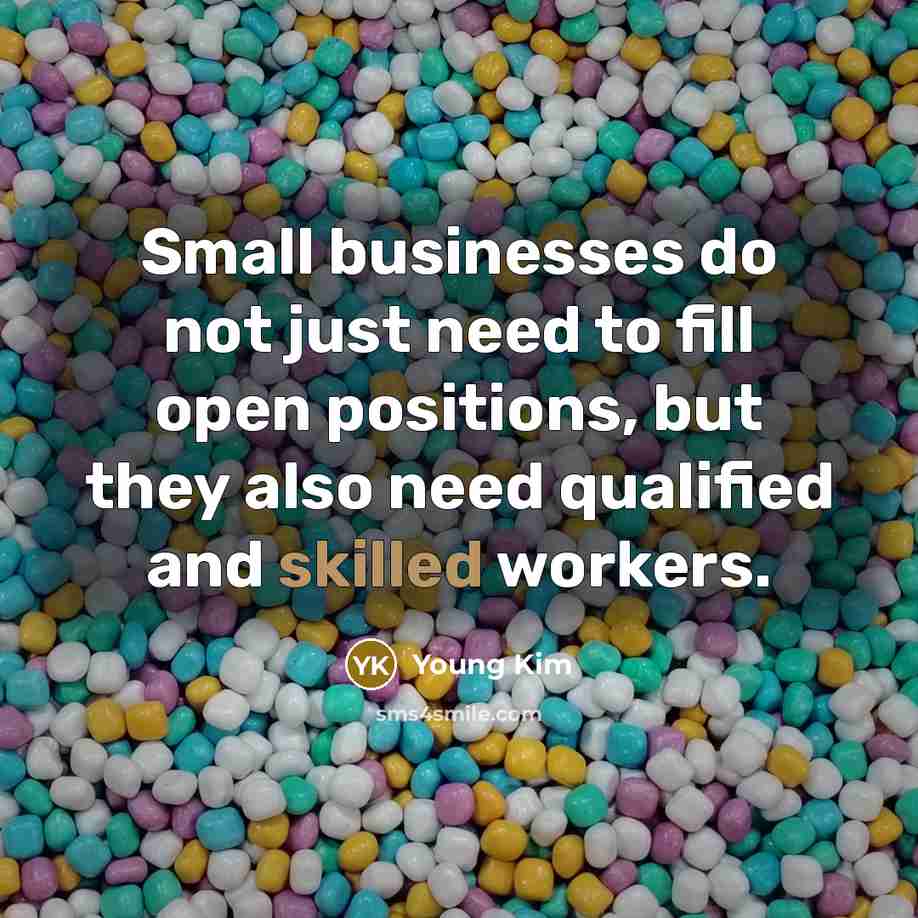 “Small businesses do not just need to fill open positions,…” quote by Young Kim