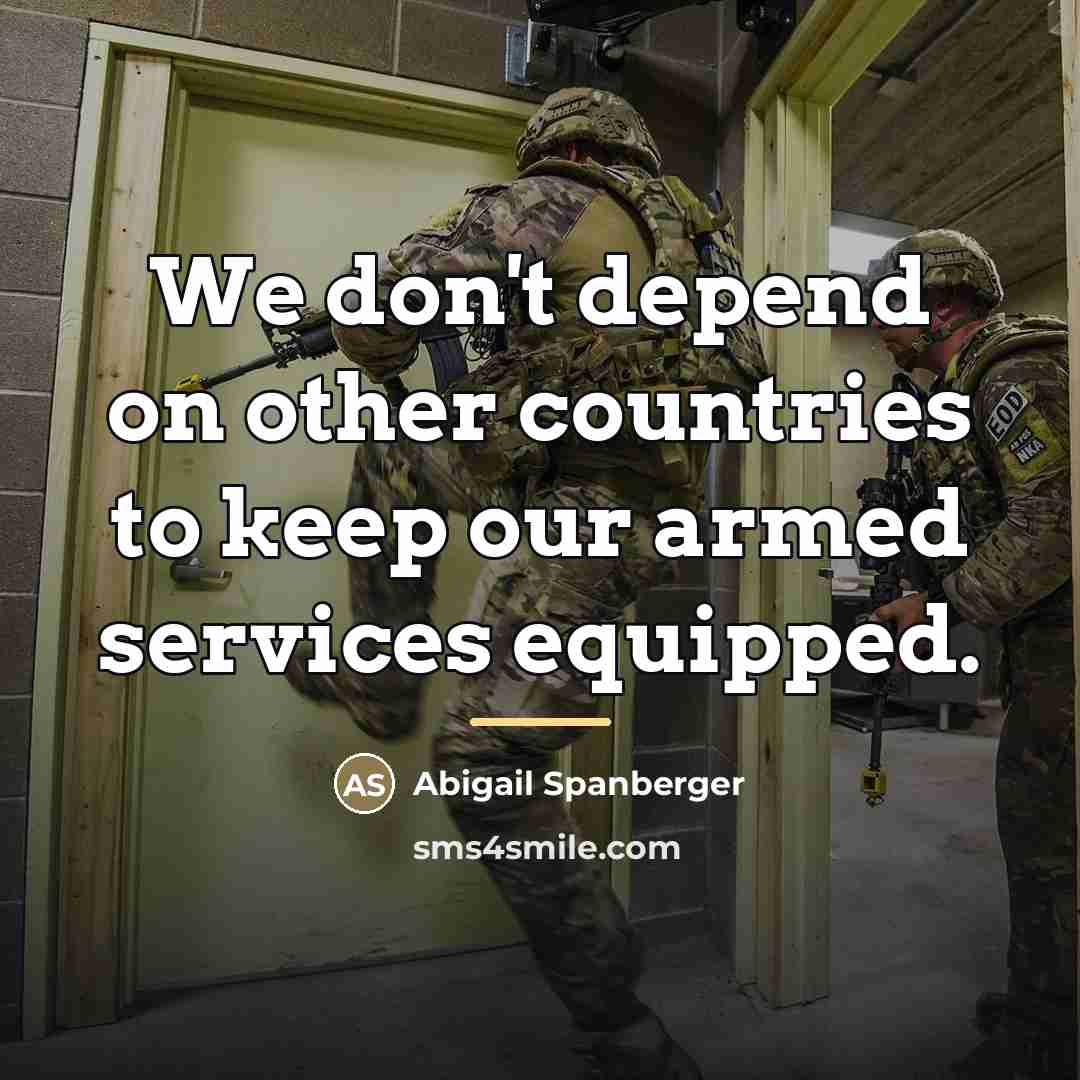 “We don't depend on other countries to keep our armed…” quote by Abigail Spanberger