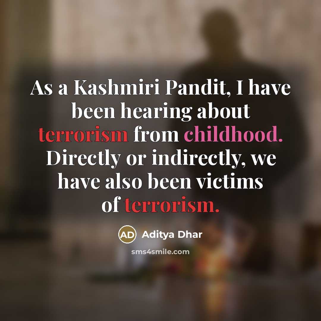 “As a Kashmiri Pandit, I have been hearing about terrorism…” quote by Aditya Dhar