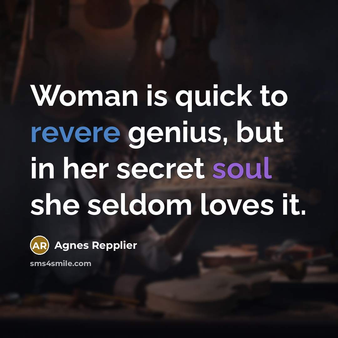 “Woman is quick to revere genius, but in her secret…” quote by Agnes Repplier