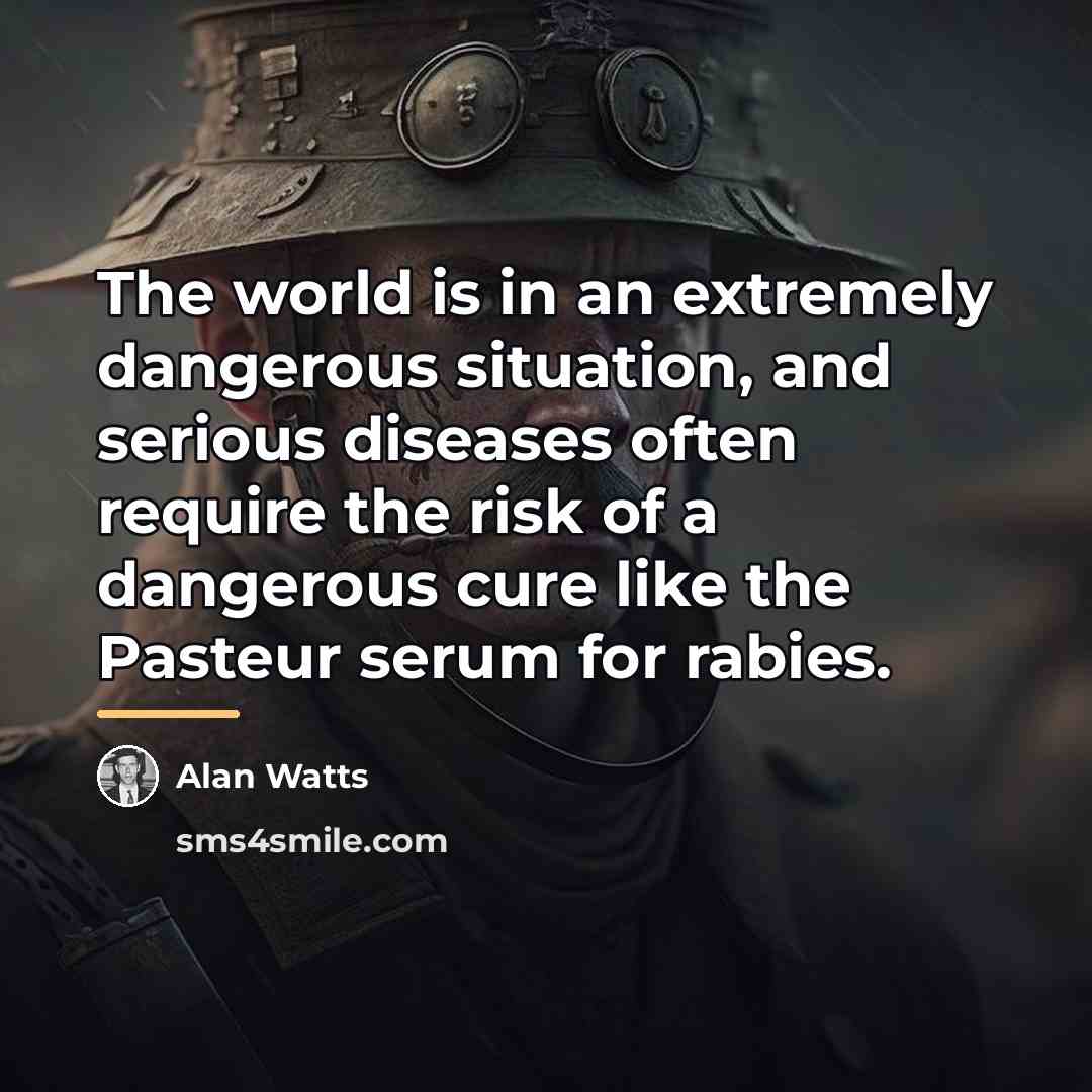 “The world is in an extremely dangerous situation, and serious…” quote by Alan Watts