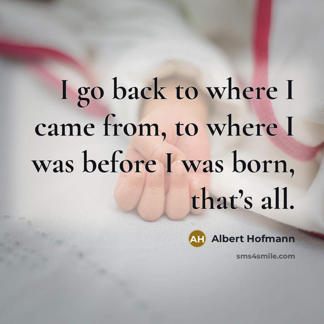 “I go back to where I came from, to where…” quote by Albert Hofmann