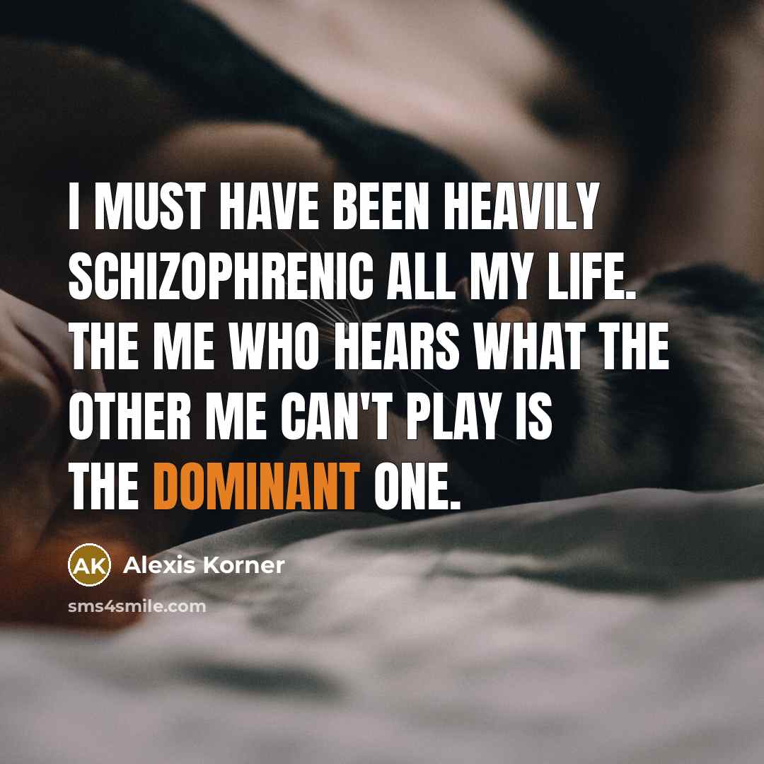 “I must have been heavily schizophrenic all my life. The…” quote by Alexis Korner