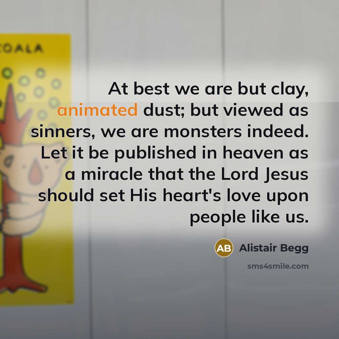 “At best we are but clay, animated dust; but viewed…” quote by Alistair Begg
