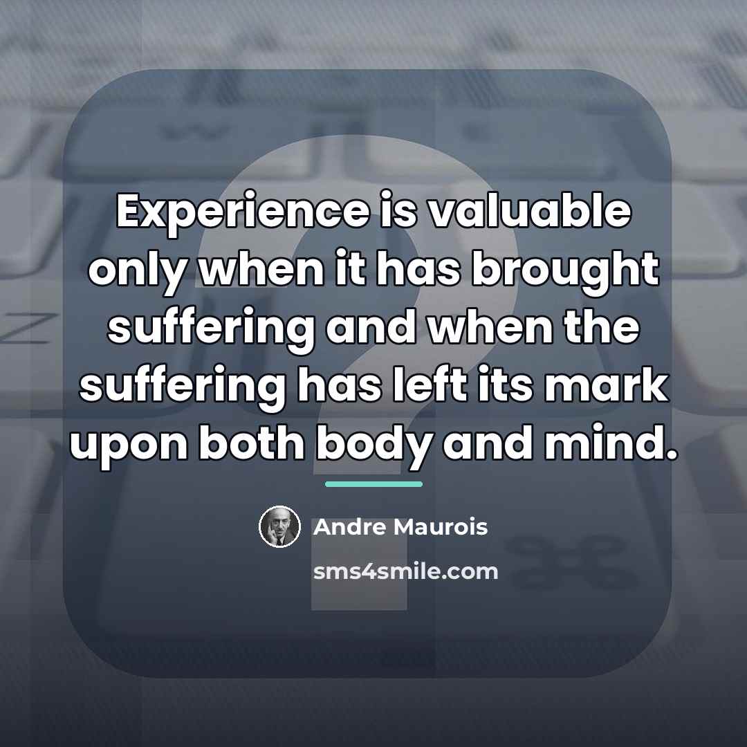 “Experience is valuable only when it has brought suffering and…” quote by Andre Maurois