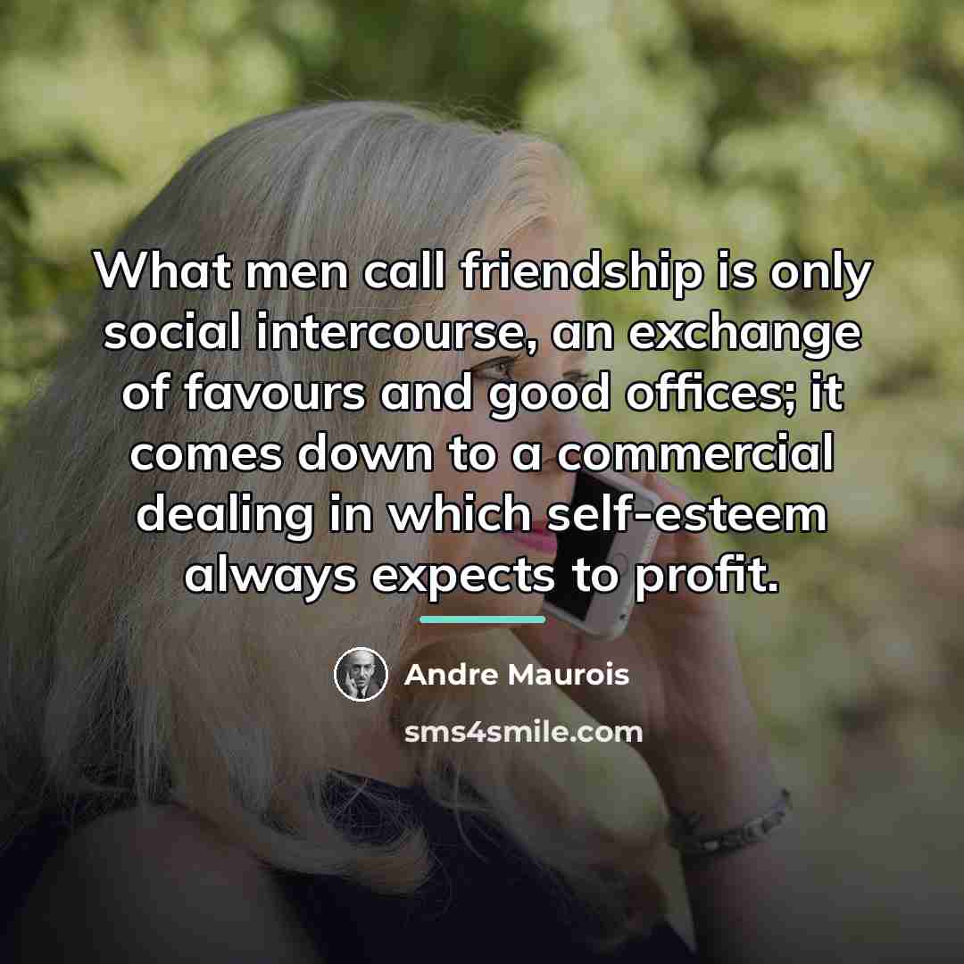“What men call friendship is only social intercourse, an exchange…” quote by Andre Maurois
