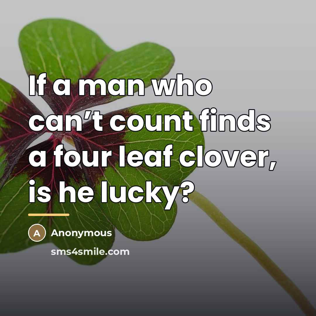 “If a man who can’t count finds a four leaf…” quote by Anonymous