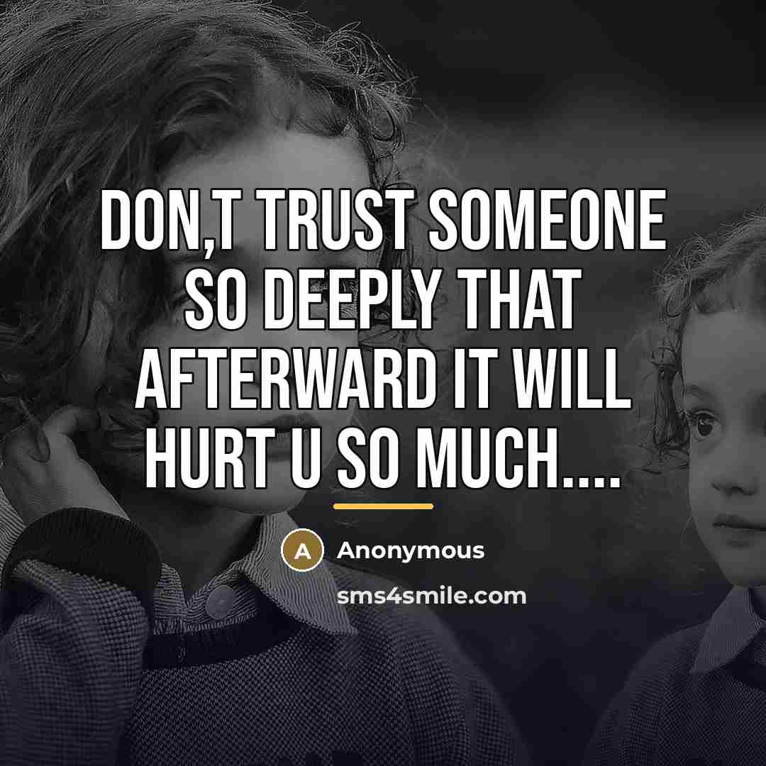 “Don,t trust someone so deeply that afterward it will hurt…” quote by Anonymous