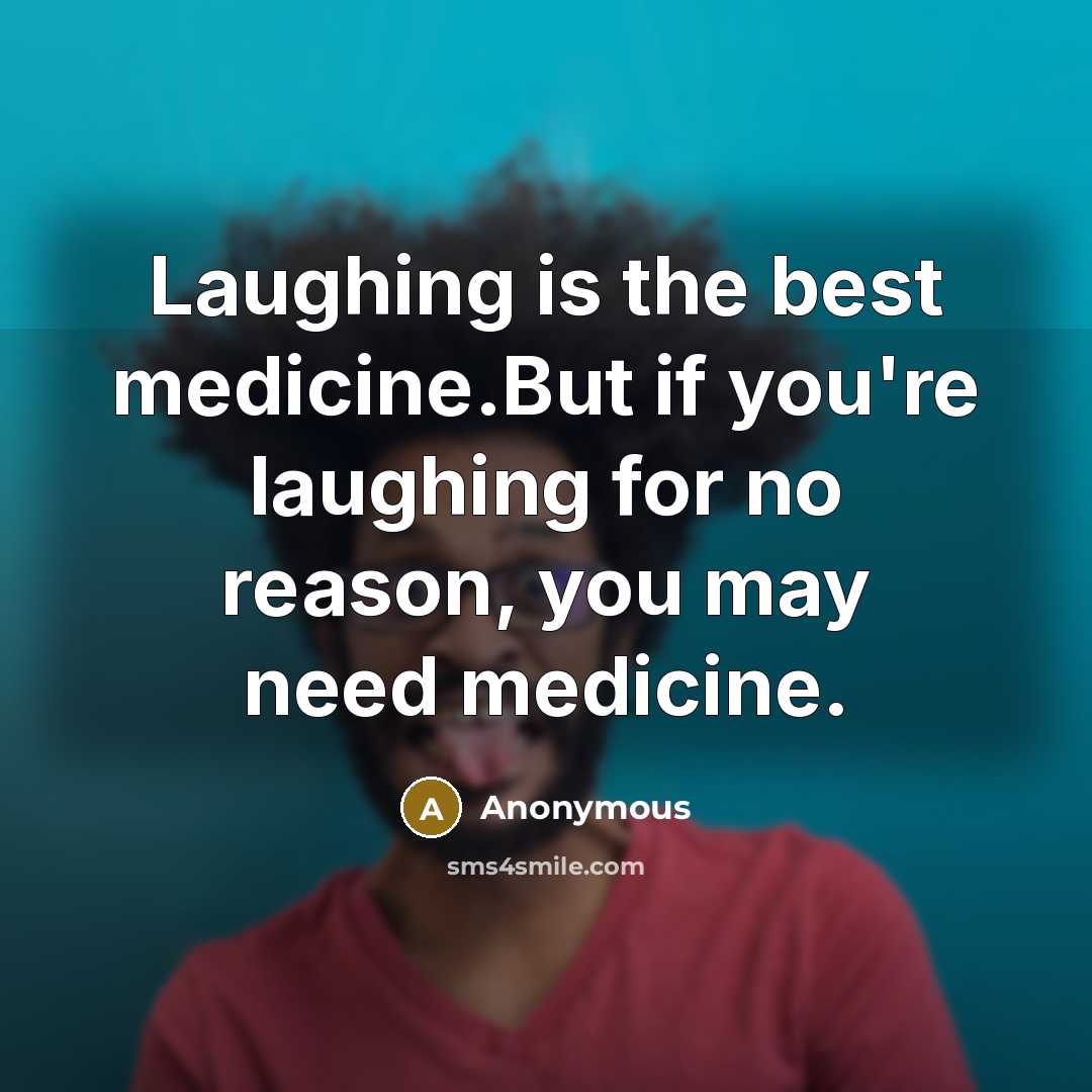 “Laughing is the best medicine.But if you're laughing for no…” quote by Anonymous
