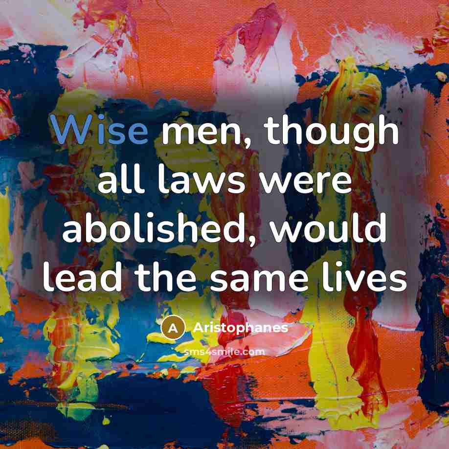 “Wise men, though all laws were abolished, would lead the…” quote by Aristophanes