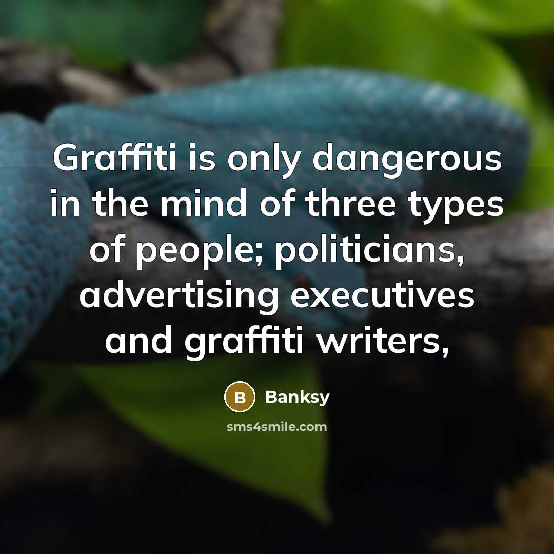“Graffiti is only dangerous in the mind of three types…” quote by Banksy