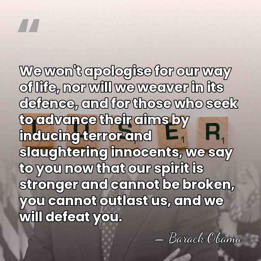 We won't apologise for our way of life, nor will we weaver&hellip; - Barack Obama