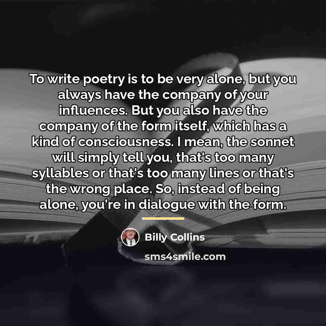 “To write poetry is to be very alone, but you…” quote by Billy Collins